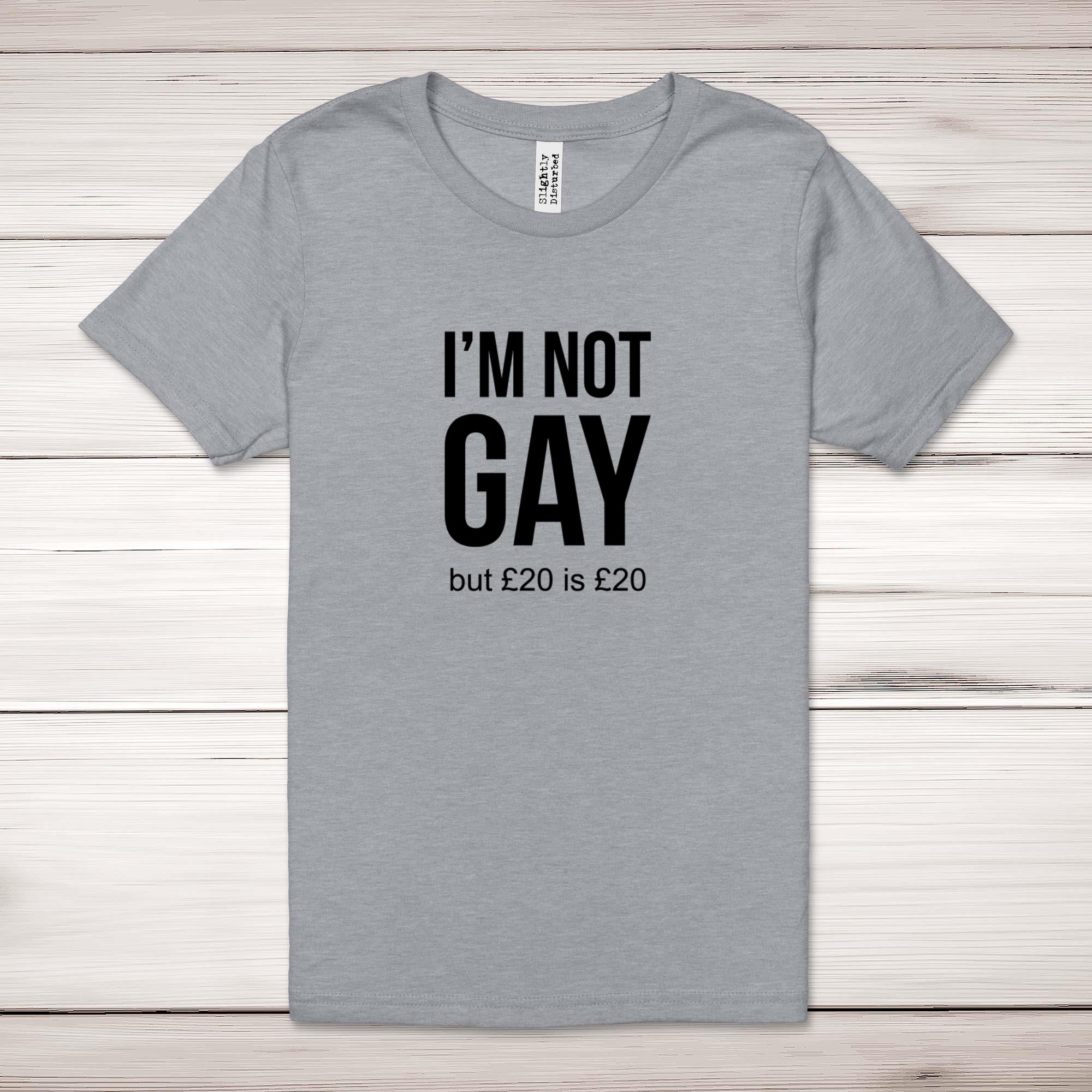 Not Gay But £20 Is £20 Adult T-Shirt - Slightly Disturbed