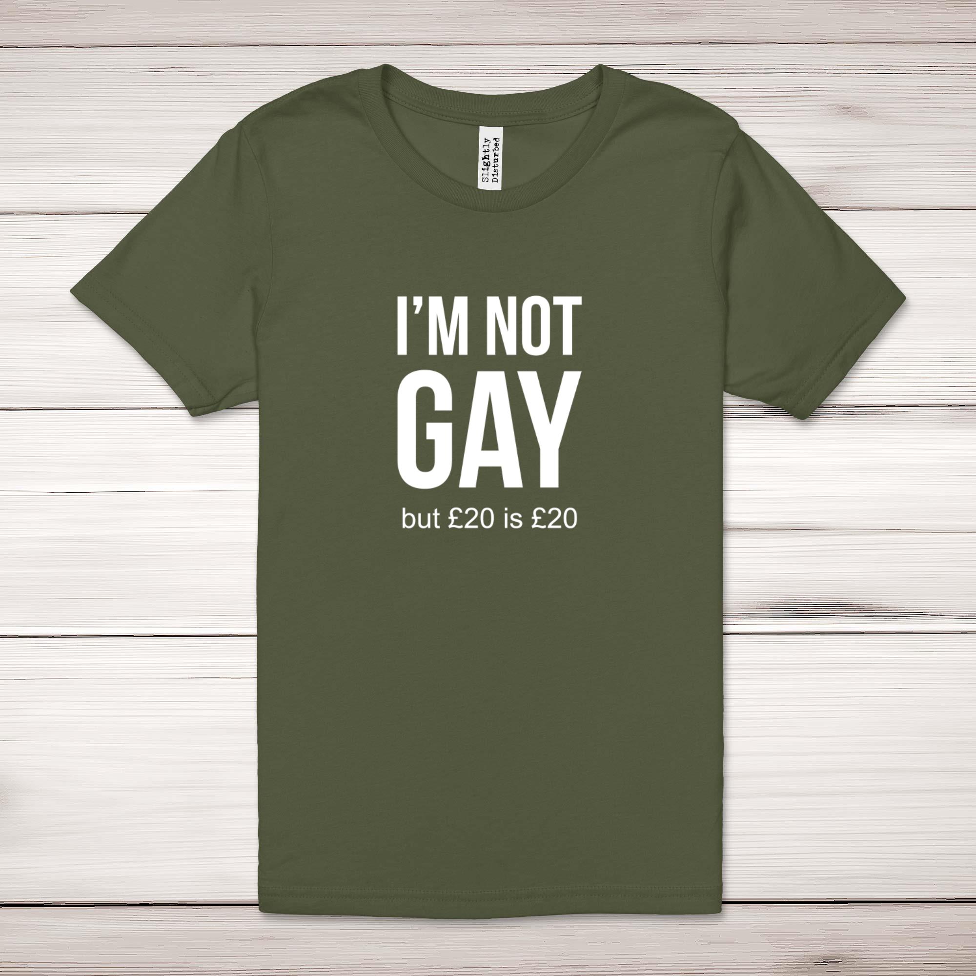 Mens Im Not Gay but 20 is Twenty Dollars Shirt Printed 