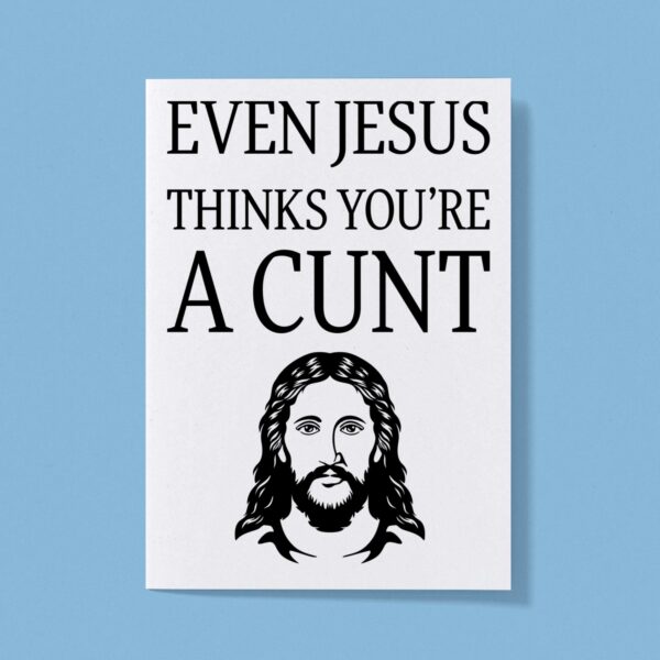 Even Jesus Thinks You're A Cunt - Rude Greeting Card - Slightly Disturbed - Image 1 of 1