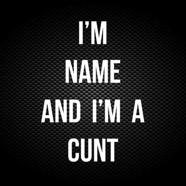 Personalised I'm A Cunt - Rude Vinyl Stickers - Slightly Disturbed - Image 1 of 2