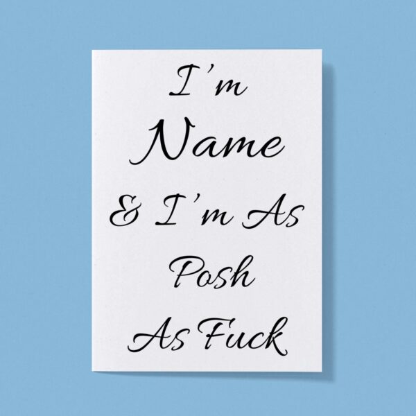 Personalised I'm As Posh As Fuck - Rude Greeting Card - Slightly Disturbed - Image 1 of 1