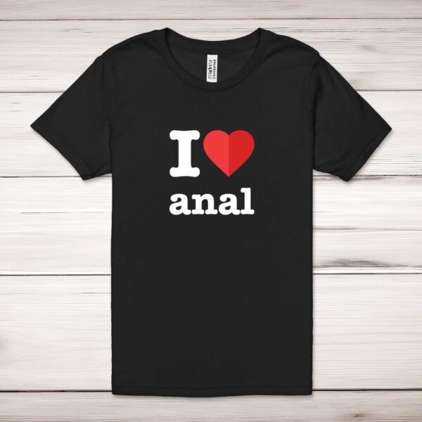 I Love Anal - Rude Adult T-Shirt - Slightly Disturbed