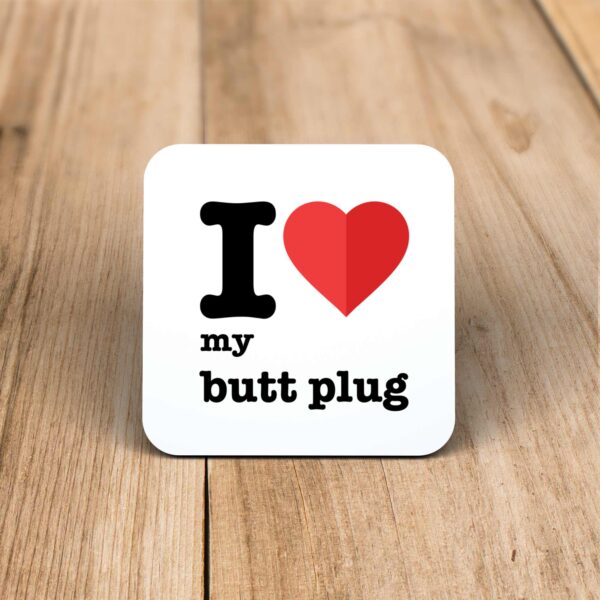 I Love My Butt Plug - Rude Coaster - Slightly Disturbed - Image 1 of 1