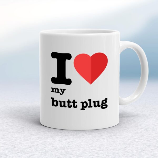 I Love My Butt Plug - Rude Mugs - Slightly Disturbed - Image 1 of 12