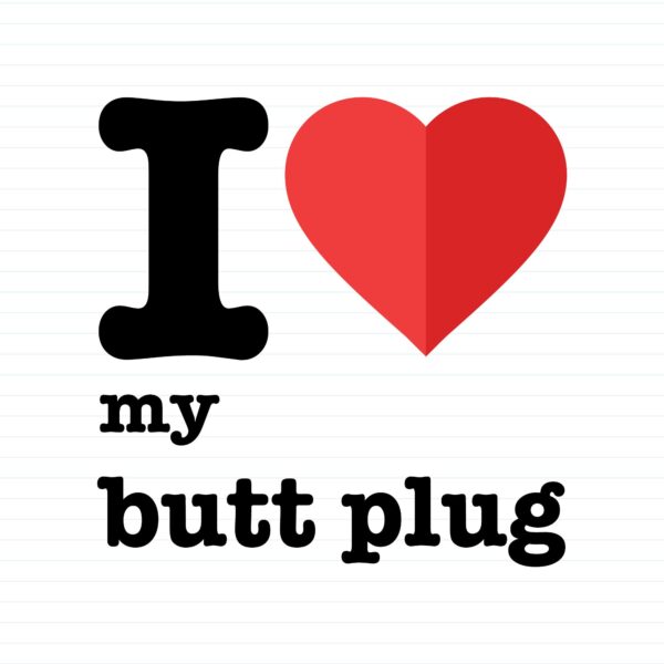 I Love My Butt Plug