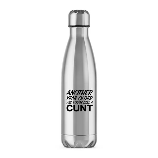Another Year Older And You're Still A Cunt - Rude Water Bottles - Slightly Disturbed - Image 1 of 2