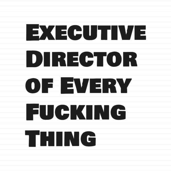Executive Director of Every Fucking Thing