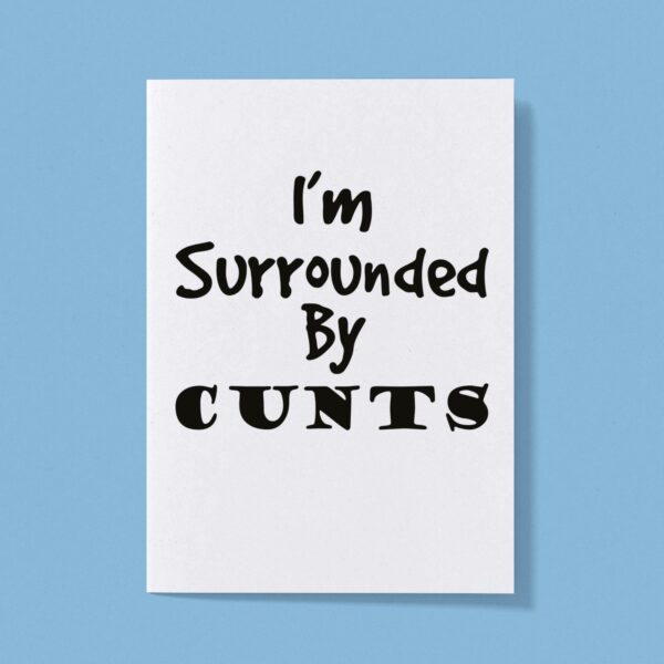 I'm Surrounded By Cunts - Rude Greeting Card - Slightly Disturbed - Image 1 of 1