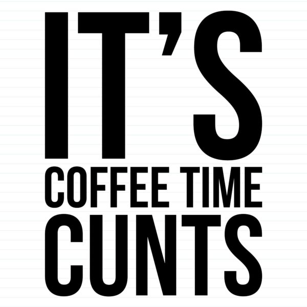 Coffee Time Cunts