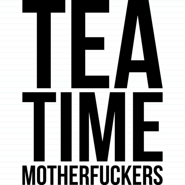 Tea Time Motherfuckers