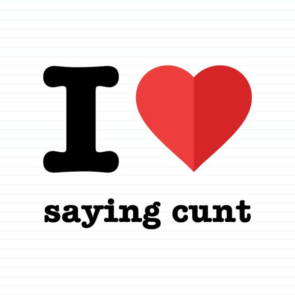 I Love Saying Cunt