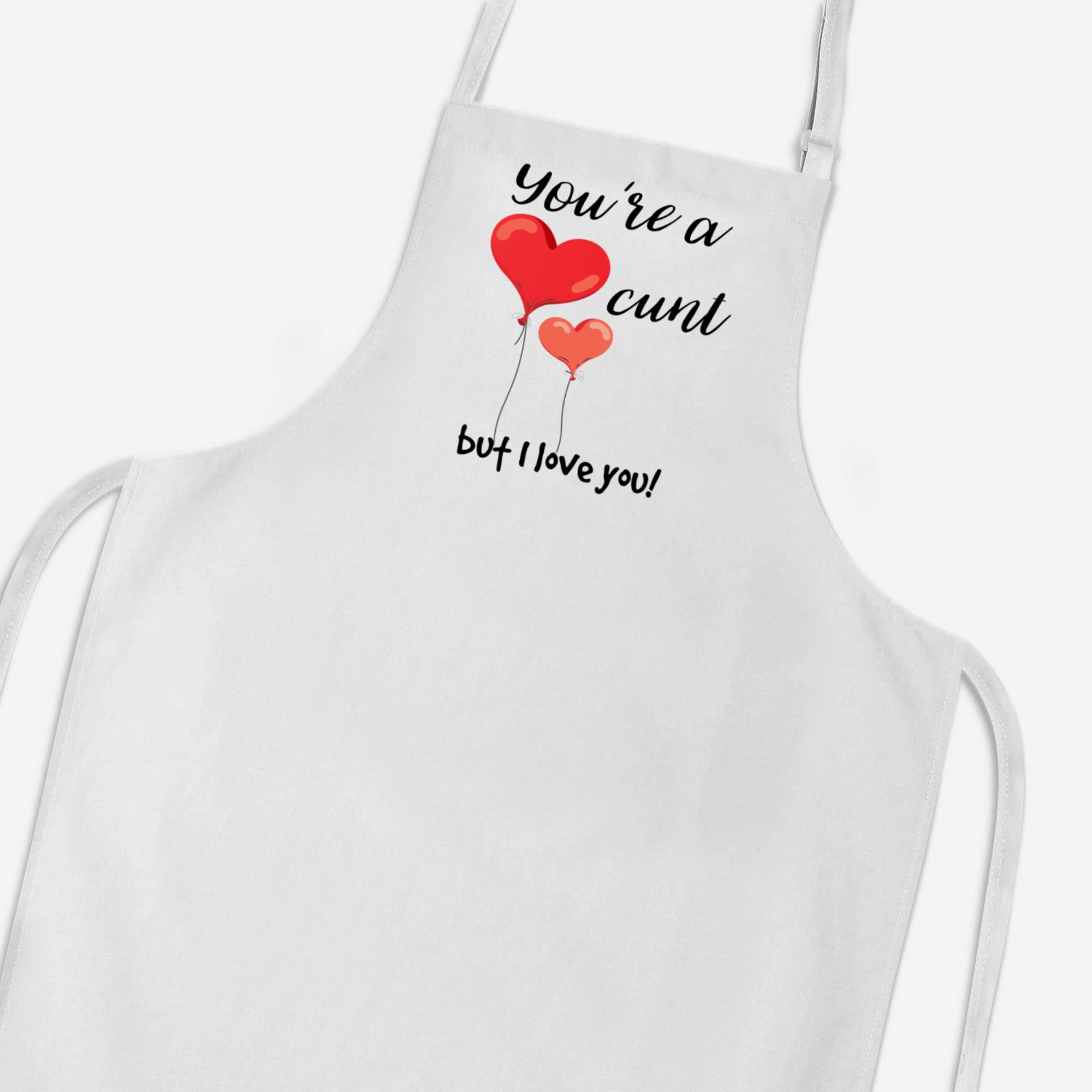 Youre A Cunt But I Love You Apron Rude Aprons Slightly Disturbed 