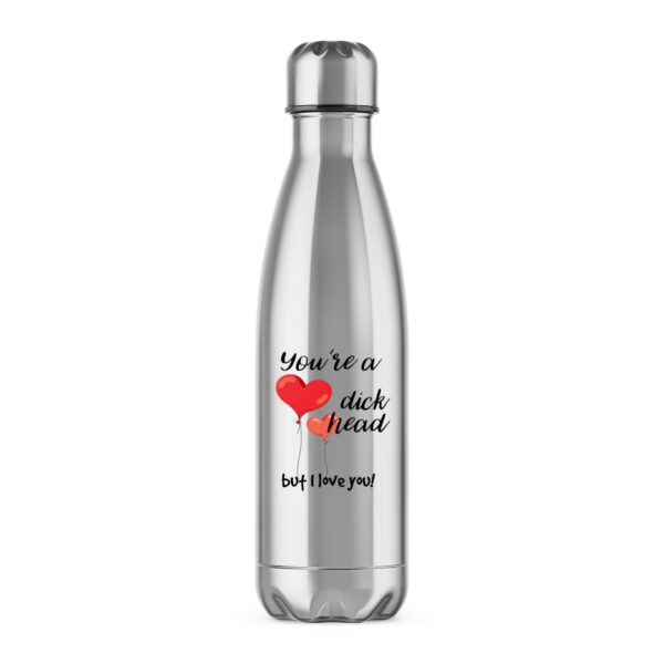You're A Dickhead But I Love You - Rude Water Bottles - Slightly Disturbed - Image 1 of 2