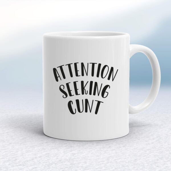 Attention Seeking Cunt - Rude Mugs - Slightly Disturbed - Image 1 of 14
