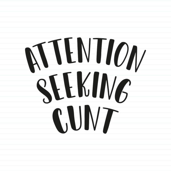 Attention Seeking Cunt