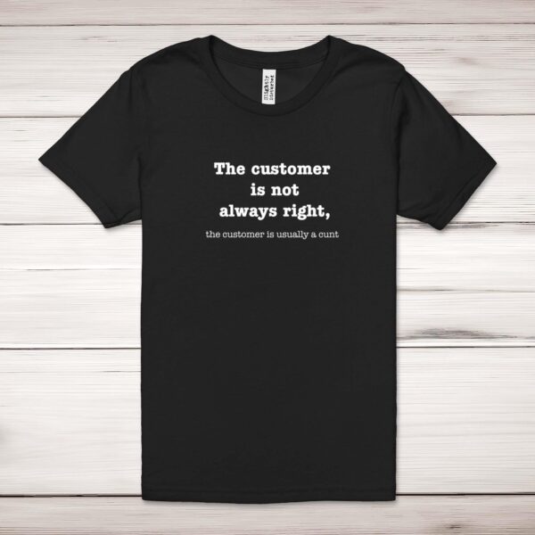 The Customer Is Not Always Right The Customer Is Usually A Cunt - Rude Adult T-Shirt - Slightly Disturbed