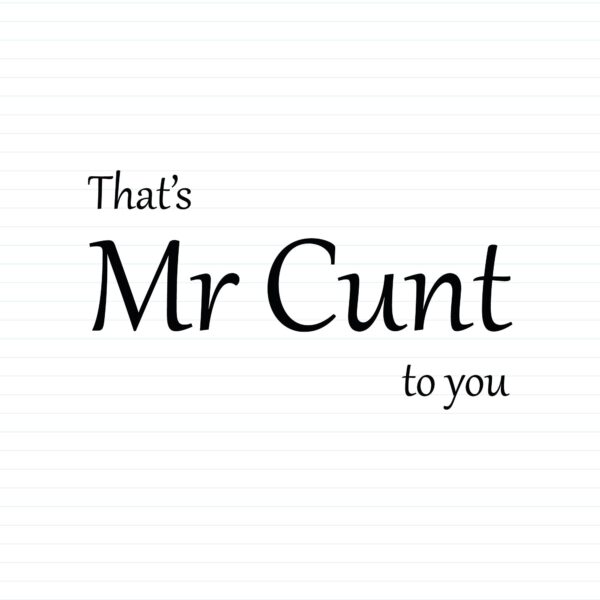 That's Mr Cunt To You