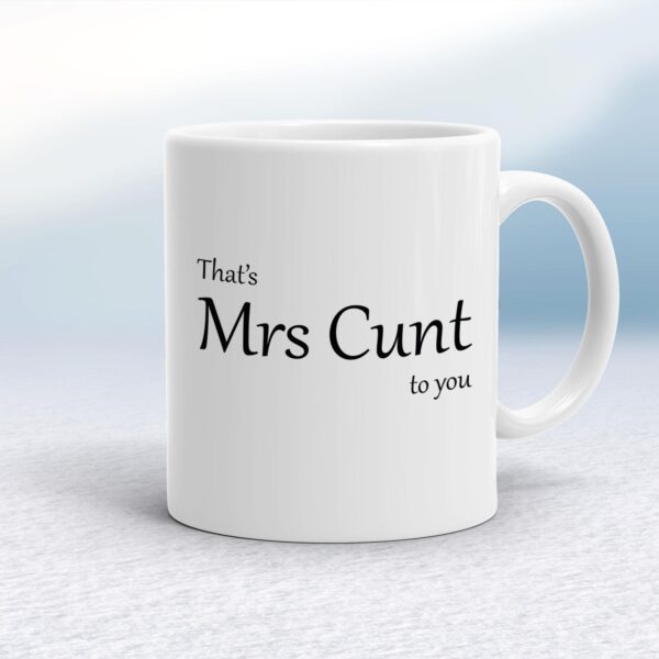 That's Mrs Cunt To You - Rude Mugs - Slightly Disturbed - Image 1 of 14
