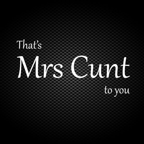 That's Mrs Cunt To You - Rude Vinyl Stickers - Slightly Disturbed - Image 1 of 2