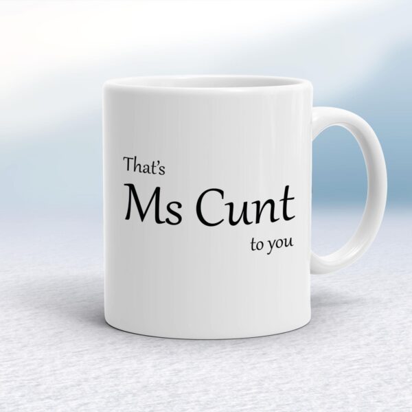 That's Ms Cunt To You - Rude Mugs - Slightly Disturbed - Image 1 of 14