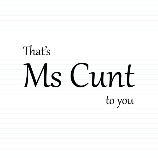 That's Ms Cunt To You