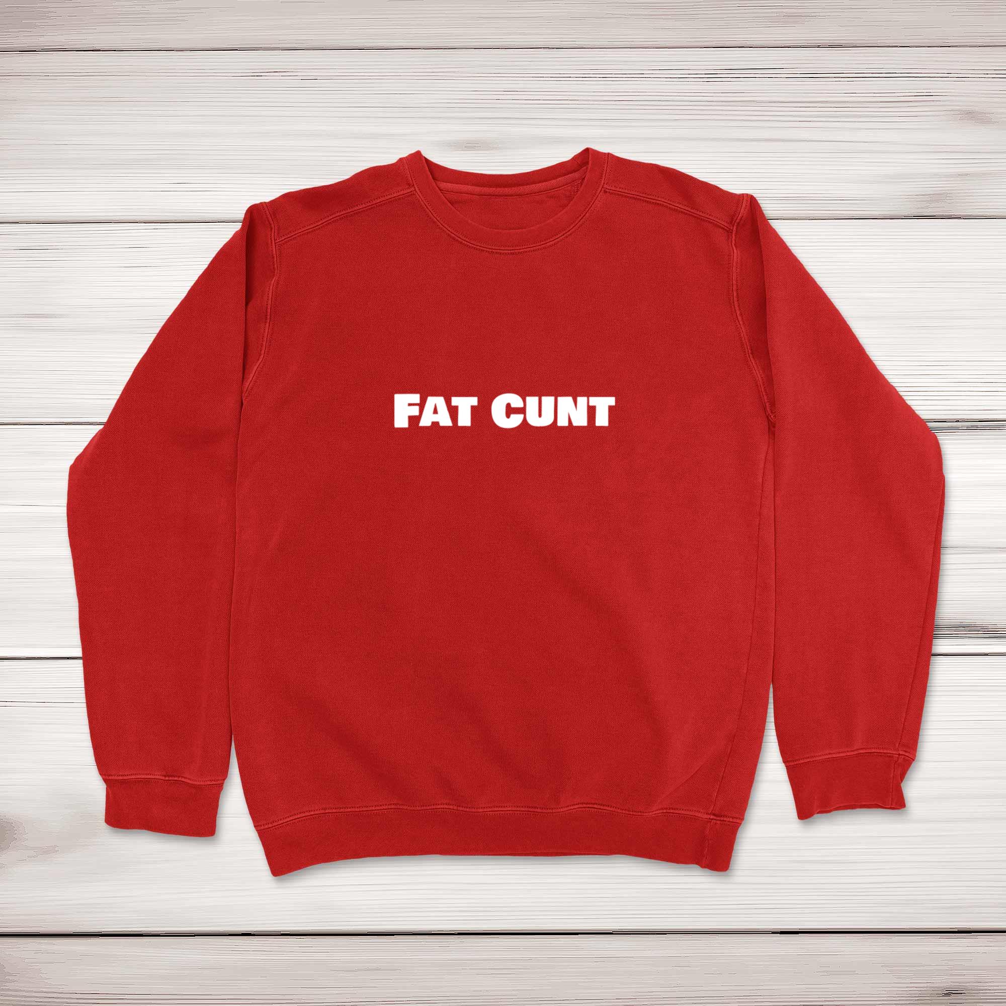 Fat Cunt Sweatshirt - Rude Sweatshirts - Slightly Disturbed