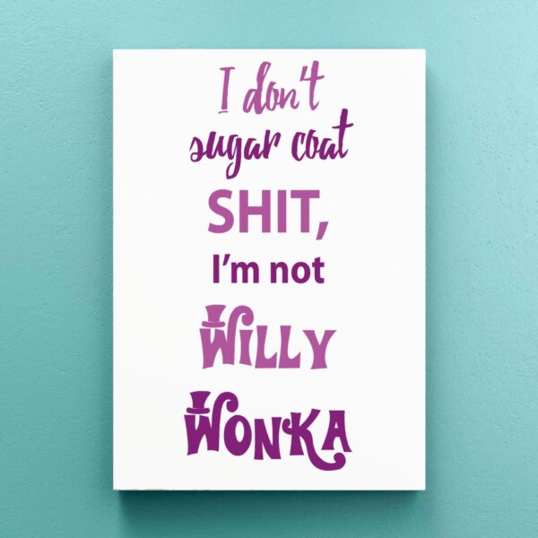 I Don't Sugar Coat Shit I'm Not Willy Wonka - Rude Canvas Prints - Slightly Disturbed - Image 1 of 1