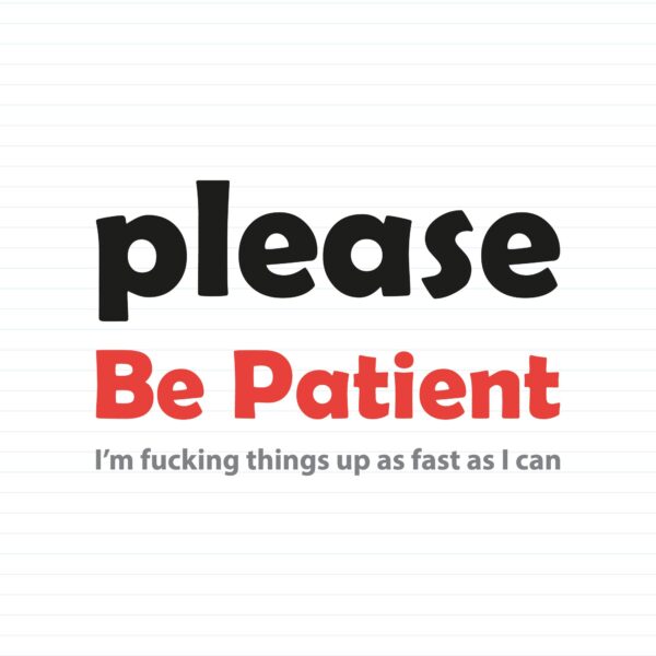 Please Be Patient