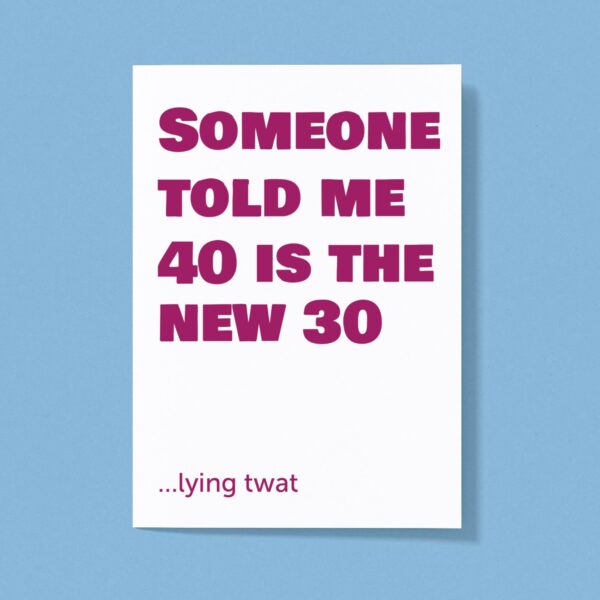 40 Is The New 30 - Rude Greeting Card - Slightly Disturbed - Image 1 of 1