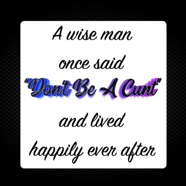 A Wise Person Once Said Don't Be A Cunt - Rude Vinyl Stickers - Slightly Disturbed - Image 1 of 2