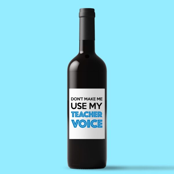 Don't Make Me Use My Teacher Voice - Novelty Wine/Beer Labels - Slightly Disturbed - Image 1 of 1