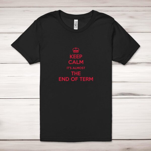 Keep Calm It's Almost The End Of Term - Novelty Adult T-Shirt - Slightly Disturbed