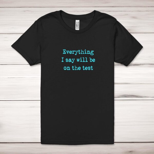 Everything I Say Will Be On The Test - Novelty Adult T-Shirt - Slightly Disturbed