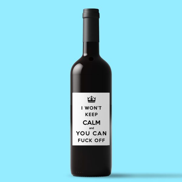 I Won't Keep Calm And You Can Fuck Off - Rude Wine/Beer Labels - Slightly Disturbed - Image 1 of 1