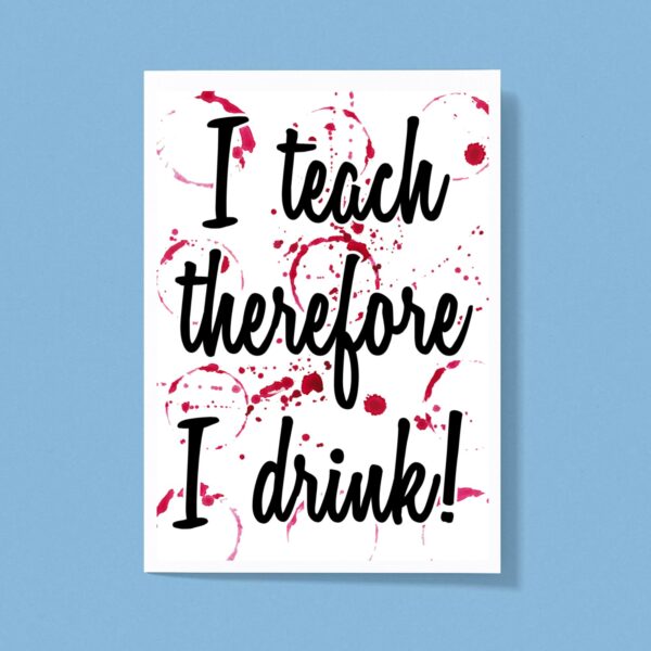 I Teach Therefore I Drink - Novelty Greeting Card - Slightly Disturbed - Image 1 of 1
