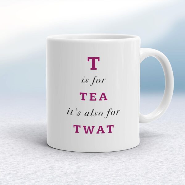 T Is For Tea It's Also For Twat - Rude Mugs - Slightly Disturbed - Image 1 of 12
