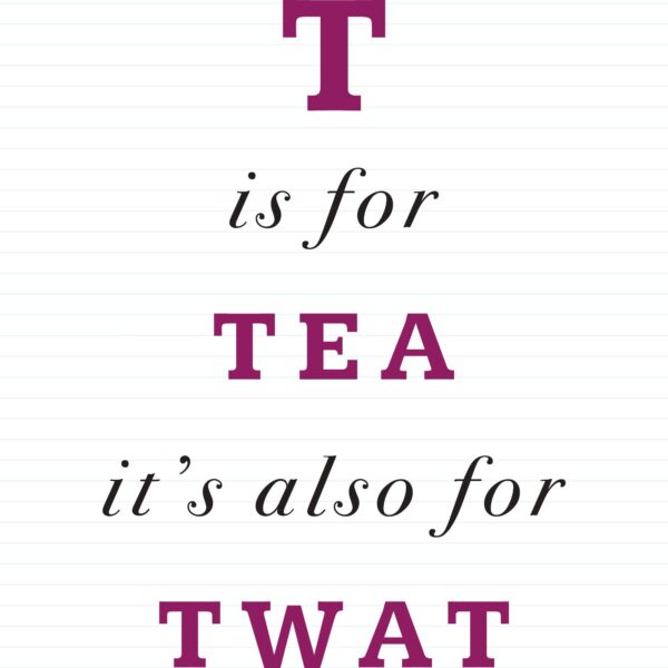 T Is For Tea It's Also For Twat