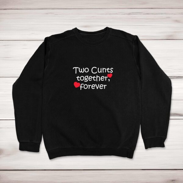 Two Cunts Together Forever - Rude Sweatshirts - Slightly Disturbed - Image 1 of 1