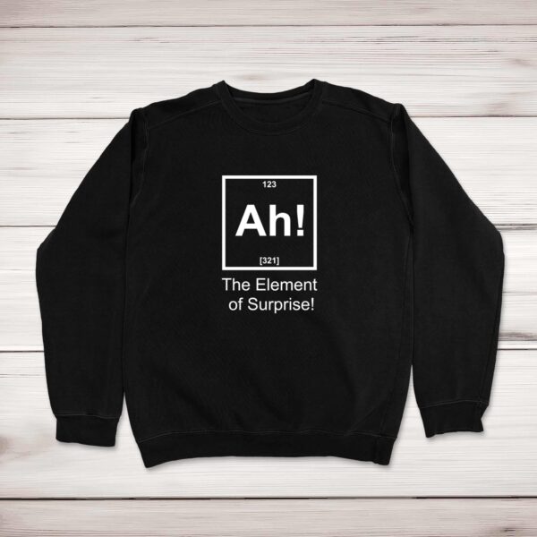 Ah The Element Of Surprise - Novelty Sweatshirts - Slightly Disturbed - Image 1 of 2