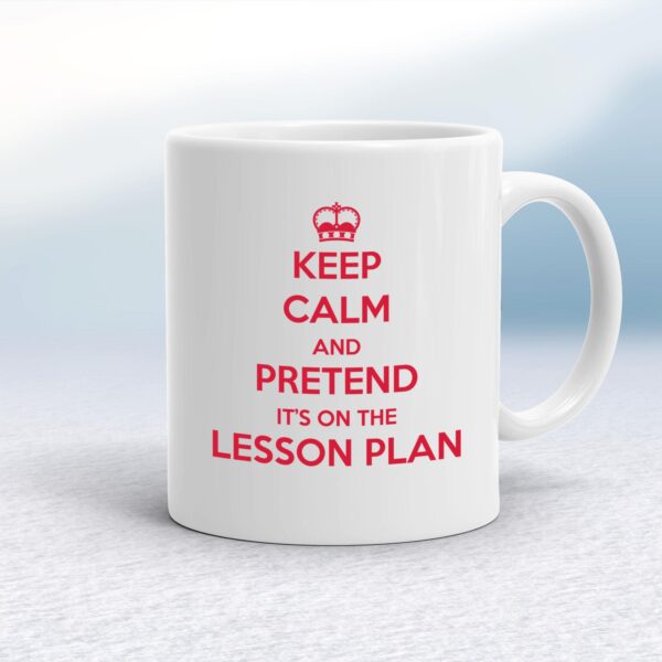 Keep Calm And Pretend It's On The Lesson Plan - Novelty Mugs - Slightly Disturbed - Image 1 of 14