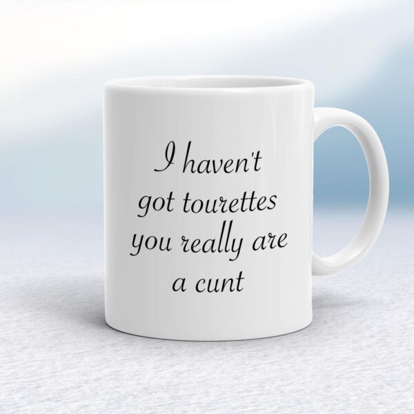 I Haven't Got Tourettes You Really Are A Cunt - Rude Mugs - Slightly Disturbed - Image 1 of 14