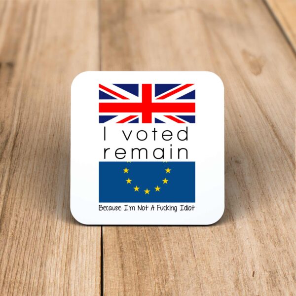 I Voted Remain Because I'm Not A Fucking Idiot - Rude Coaster - Slightly Disturbed - Image 1 of 1