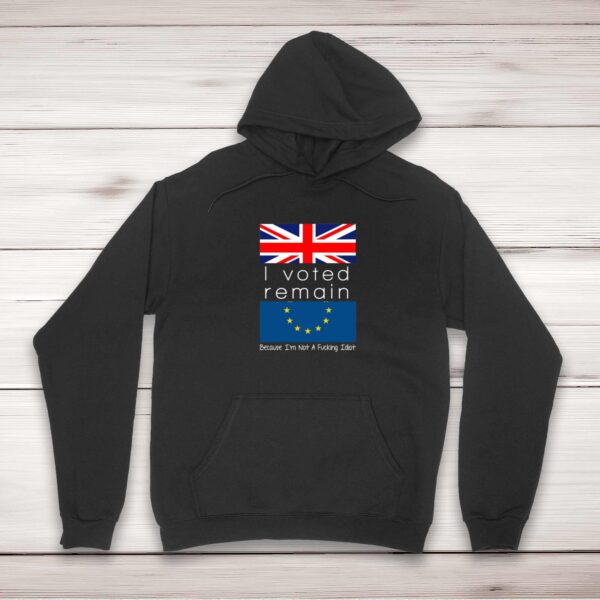 I Voted Remain Because I'm Not A Fucking Idiot - Rude Hoodies - Slightly Disturbed - Image 1 of 2
