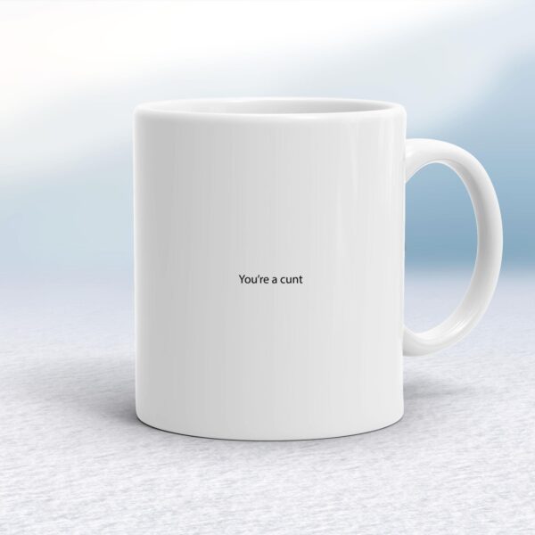 You're A Cunt - Rude Mugs - Slightly Disturbed - Image 1 of 14