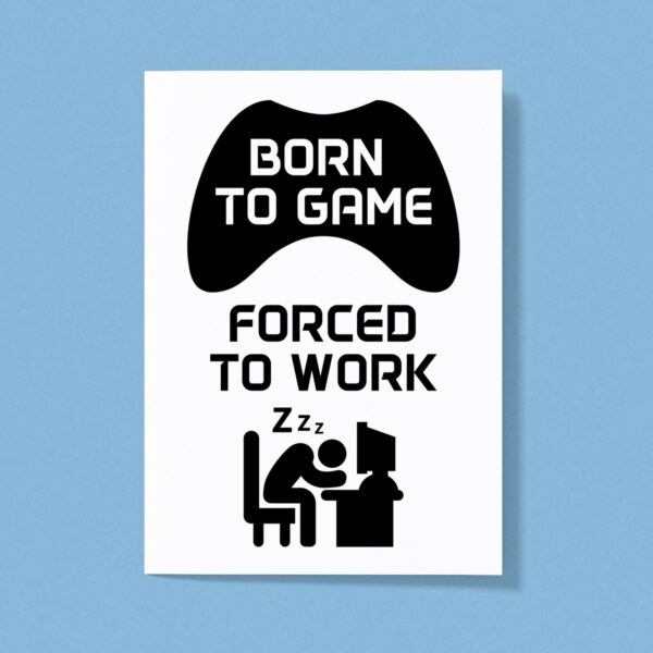 Born To Game Forced To Work - Geeky Greeting Card - Slightly Disturbed - Image 1 of 1