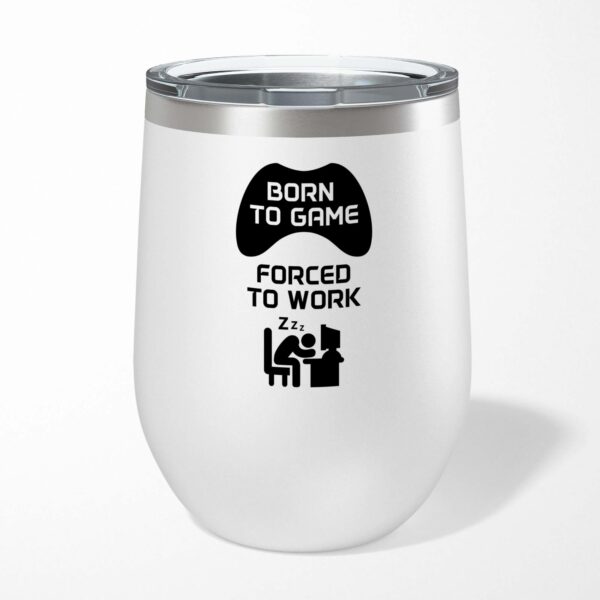 Born To Game Forced To Work - Geeky Wine Tumbler - Slightly Disturbed