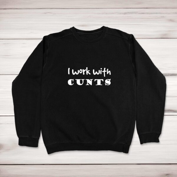 I Work With Cunts - Rude Sweatshirts - Slightly Disturbed - Image 1 of 2