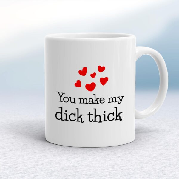 You Make My Dick Thick - Rude Mugs - Slightly Disturbed - Image 1 of 13