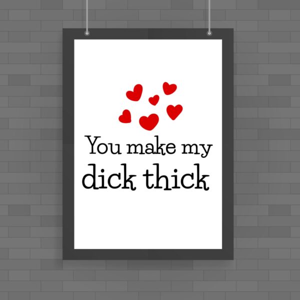You Make My Dick Thick - Rude Posters - Slightly Disturbed - Image 1 of 1
