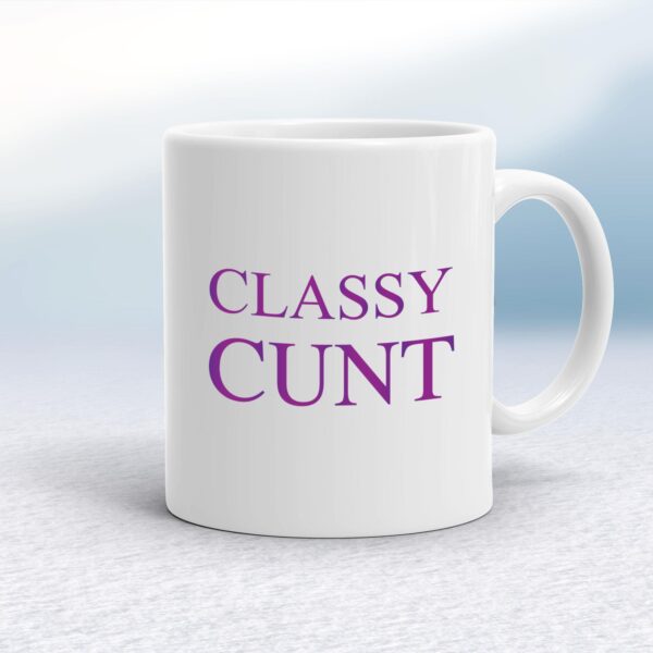 Classy Cunt - Rude Mugs - Slightly Disturbed - Image 1 of 12